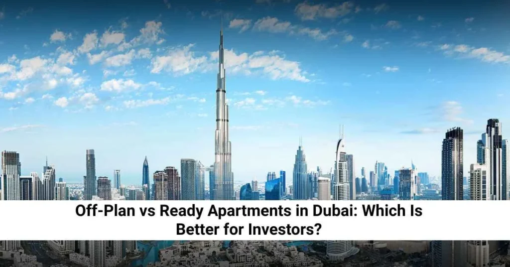 Off-Plan vs Ready Apartments in Dubai