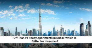 Off-Plan vs Ready Apartments in Dubai