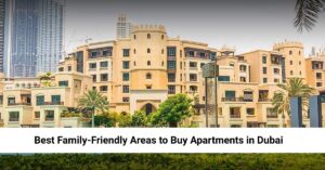 Best Family-Friendly Areas to Buy Apartments in Dubai future