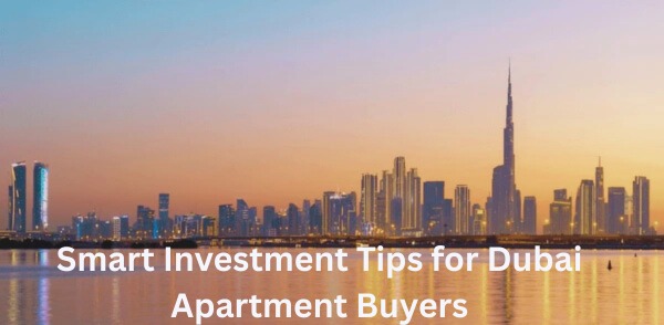 Smart Investment Tips for Dubai Apartment Buyers