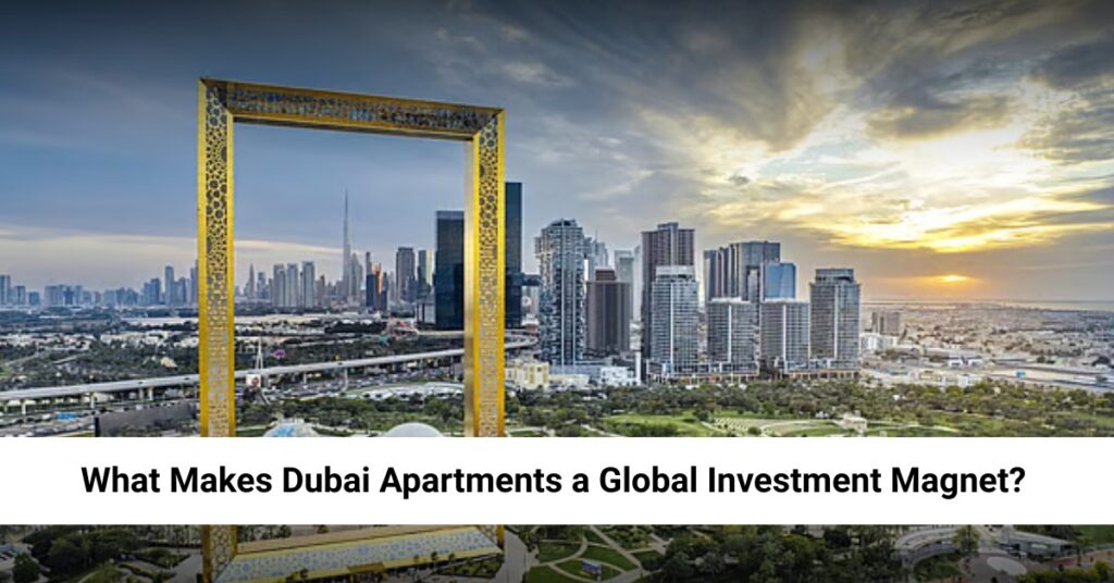 What Makes Dubai Apartments a Global Investment Magnet?