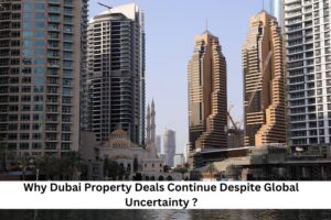 Why Dubai Property Deals Continue Despite Global Uncertainty Featured