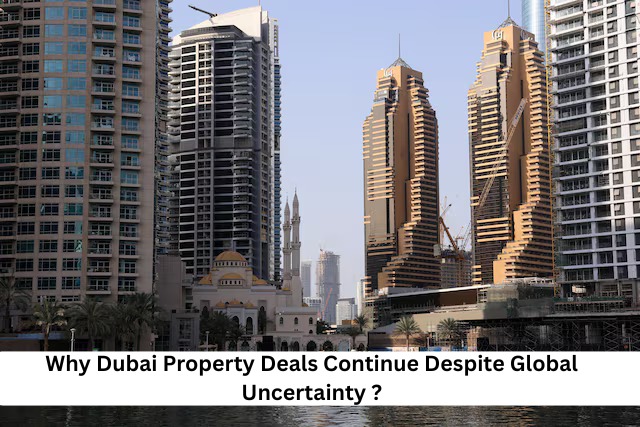 Why Dubai Property Deals Continue Despite Global Uncertainty Featured