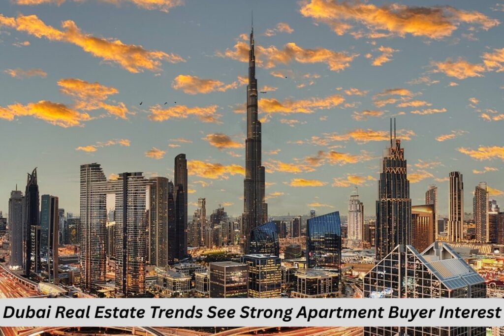 Dubai Real Estate Trends See Strong Apartment Buyer Interest featured