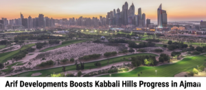 Arif Developments Boosts Kabbali Hills Progress in Ajman Featured
