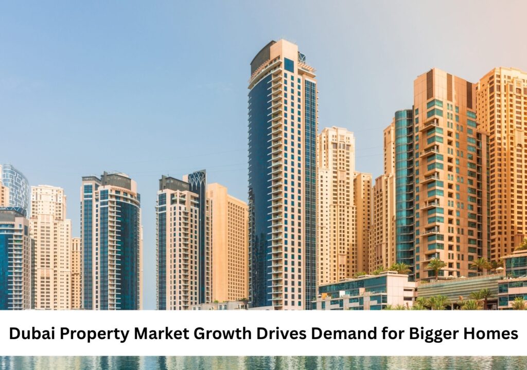 Dubai Property Market Growth Drives Demand for Bigger Homes Featured