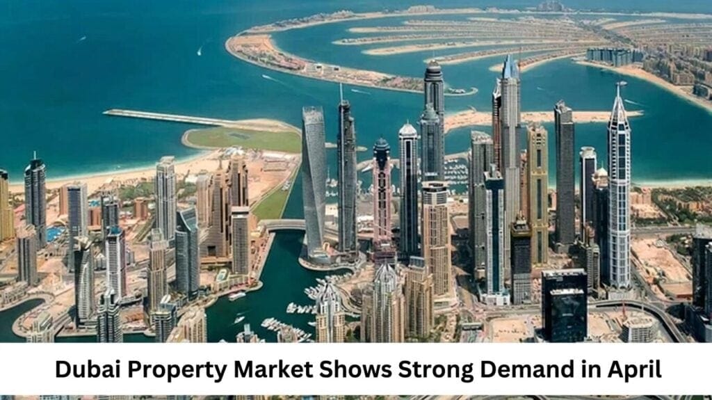 Dubai Property Market Shows Strong Demand in April Featured