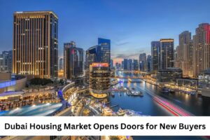 Dubai Housing Market Opens door for new Buyers Featured